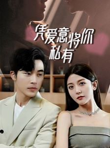 一吻定情，顧總家里真的不窮（憑愛意將你私有）(全集)