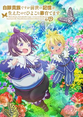 雖然我是白豚貴族，但因為我有前世的記憶，所以我在養(yǎng)育弱小的弟弟(全集)